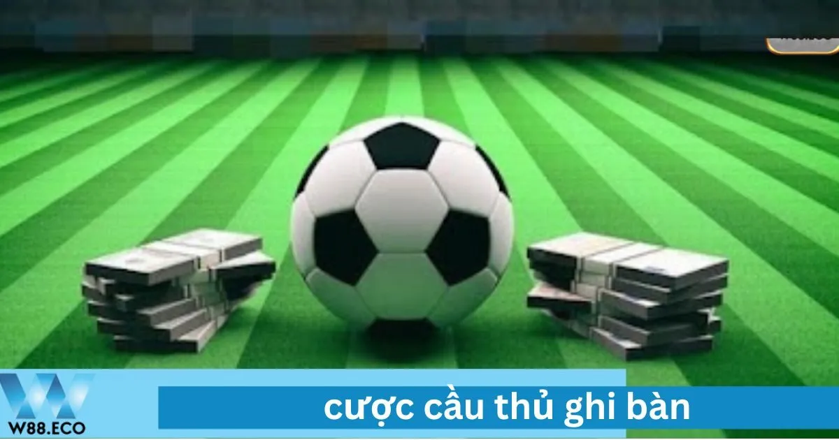 Hướng Dẫn Cược Cầu Thủ Ghi Bàn – Mẹo Cá Cược Chuẩn Xác 1 cược cầu thủ ghi bàn