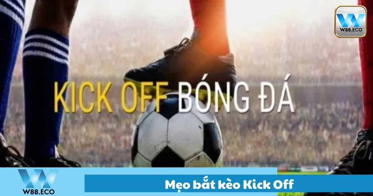Mẹo Bắt Kèo Kick Off Chuẩn Xác Nhất Khi Chơi Kèo Tại W88 1 Mẹo bắt kèo kick off chuẩn xác